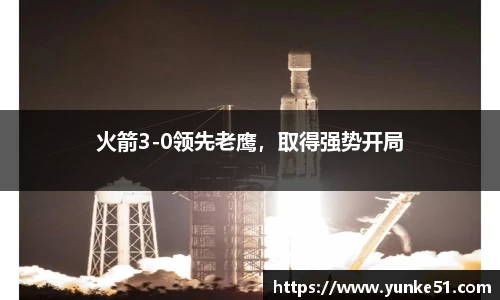 火箭3-0领先老鹰，取得强势开局