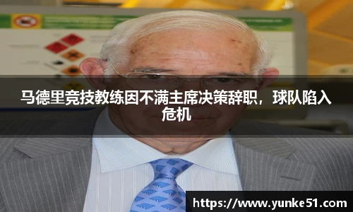 马德里竞技教练因不满主席决策辞职，球队陷入危机