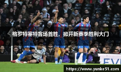 格罗特塞特客场首胜，掀开新赛季胜利大门