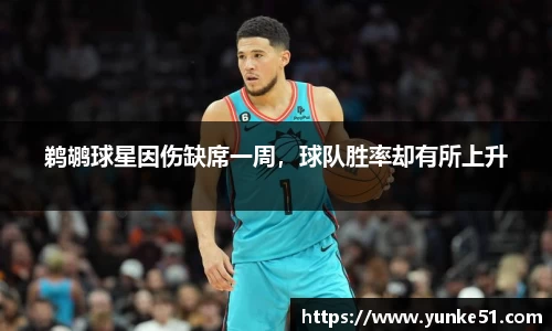 鹈鹕球星因伤缺席一周，球队胜率却有所上升