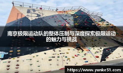 南京极限运动队的整体压制与深度探索极限运动的魅力与挑战