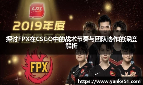 探讨FPX在CSGO中的战术节奏与团队协作的深度解析