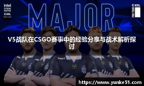 V5战队在CSGO赛事中的经验分享与战术解析探讨
