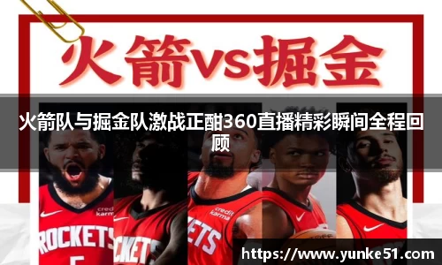 火箭队与掘金队激战正酣360直播精彩瞬间全程回顾