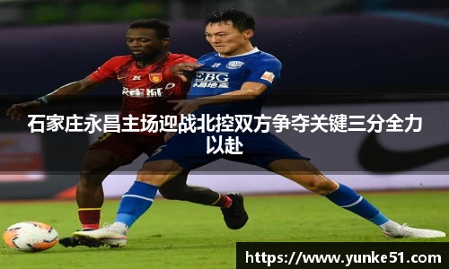 石家庄永昌主场迎战北控双方争夺关键三分全力以赴