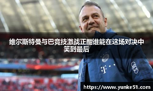 维尔斯特曼与巴竞技激战正酣谁能在这场对决中笑到最后