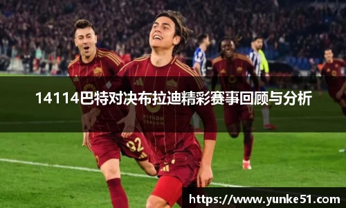 14114巴特对决布拉迪精彩赛事回顾与分析