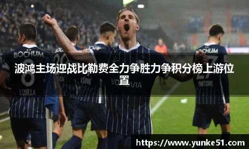 波鸿主场迎战比勒费全力争胜力争积分榜上游位置