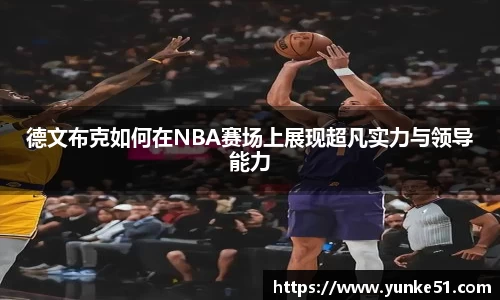 德文布克如何在NBA赛场上展现超凡实力与领导能力