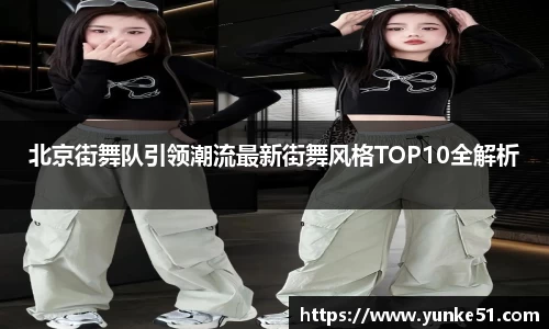 北京街舞队引领潮流最新街舞风格TOP10全解析