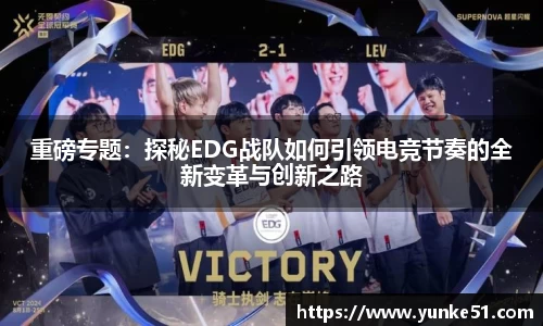 重磅专题：探秘EDG战队如何引领电竞节奏的全新变革与创新之路