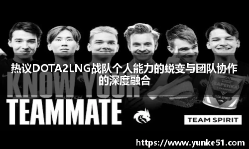热议DOTA2LNG战队个人能力的蜕变与团队协作的深度融合