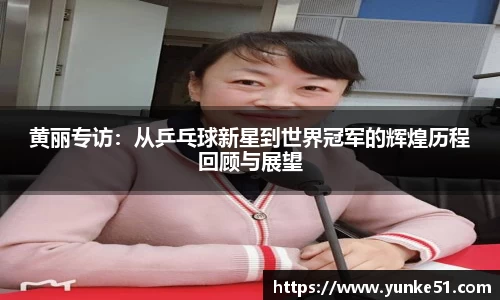 黄丽专访：从乒乓球新星到世界冠军的辉煌历程回顾与展望
