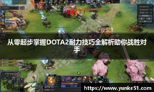 从零起步掌握DOTA2耐力技巧全解析助你战胜对手